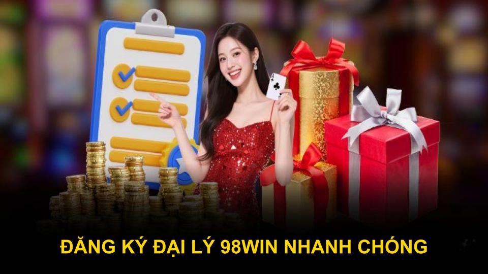 Đăng ký đại lý 98WIN nhanh chóng