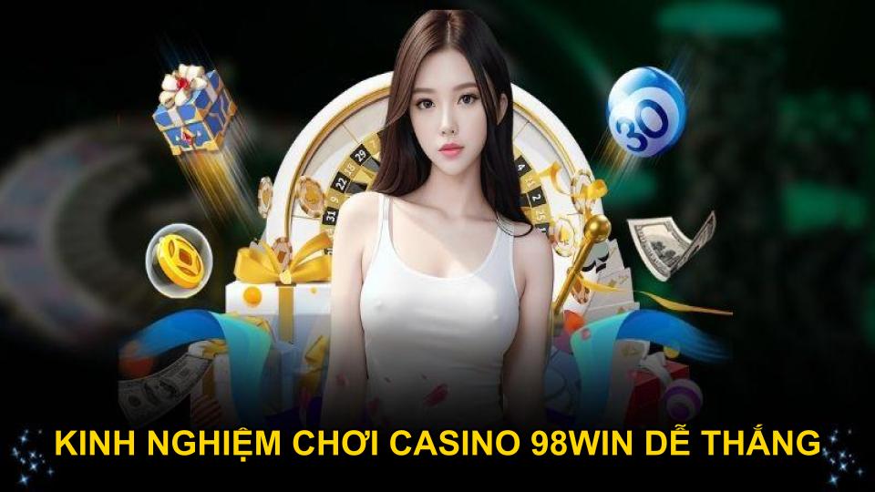 Kinh nghiệm chơi casino 98WIN dễ thắng